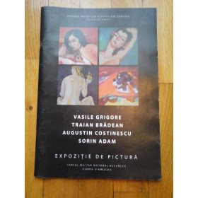 VASILE  GRIGORE * TRAIAN  BRADEAN * AUGUSTIN  COSTINESCU * SORIN  ADAM  - Expozitie de Pictura  -  Cercul Militar National Bucuresti  15 martie - 01 aprilie  2010  -